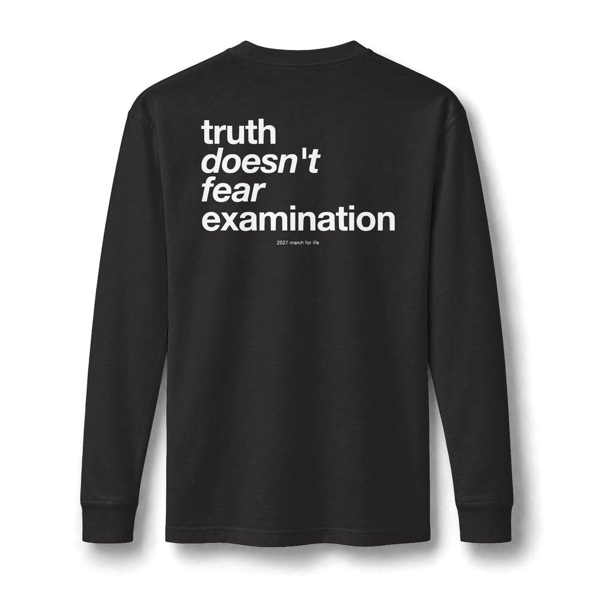 the truth is pro-life - Truth Doesn't Fear Examination Long Sleeve