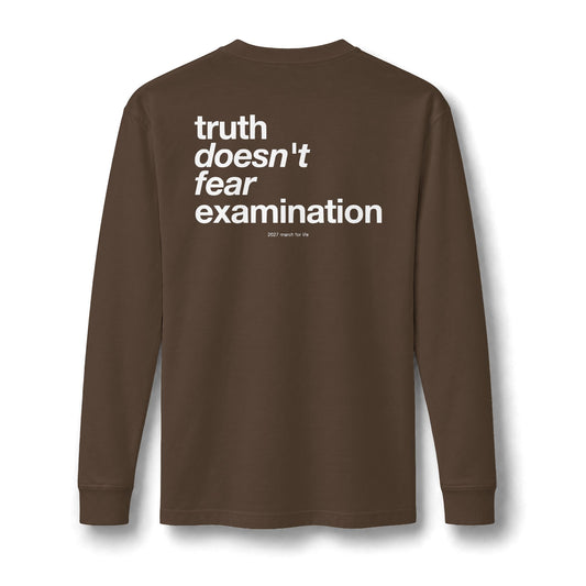 the truth is pro-life - Truth Doesn't Fear Examination Long Sleeve